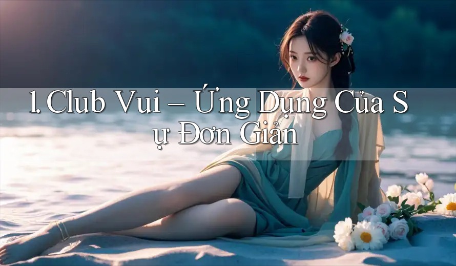 1. Club Vui – Ứng Dụng Của Sự Đơn Giản