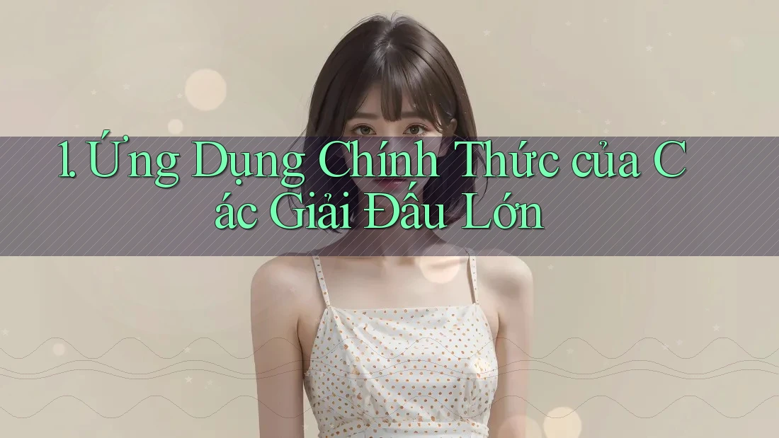 1. Ứng Dụng Chính Thức của Các Giải Đấu Lớn