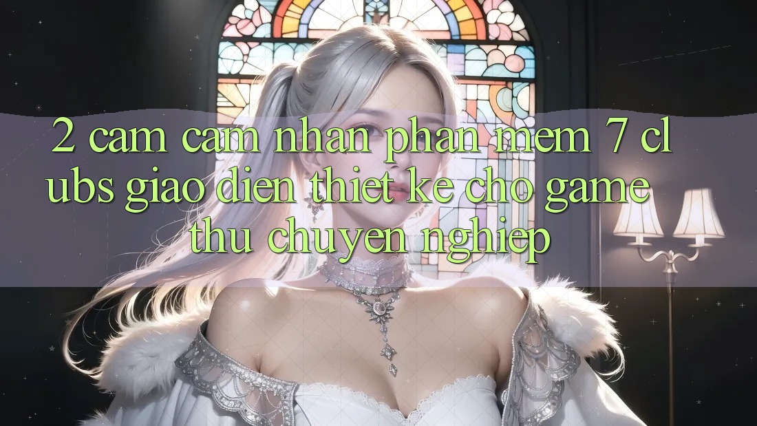 2. Cảm cảm nhận Phần mềm 7 clubs: Giao Diện Thiết Kế Cho Game Thủ Chuyên Nghiệp