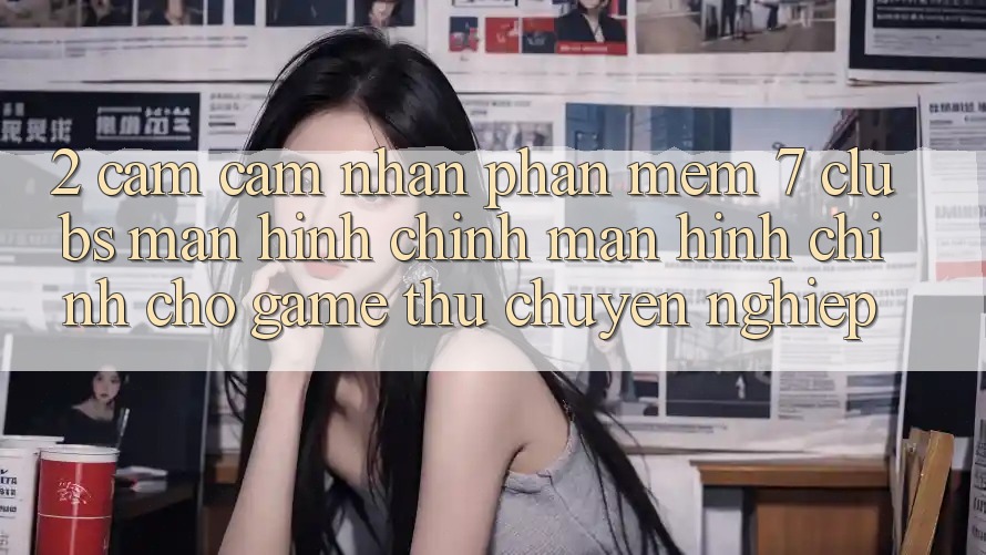 2. Cảm cảm nhận Phần mềm 7 clubs: Màn hình chính Màn hình chính Cho Game Thủ Chuyên Nghiệp