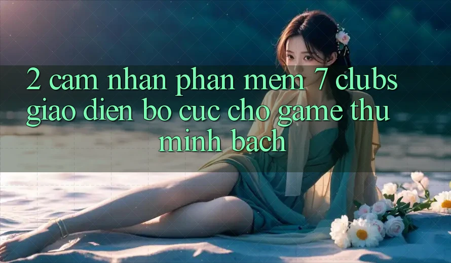 2. Cảm nhận Phần mềm 7 clubs: Giao Diện Bố cục Cho Game Thủ Minh bạch