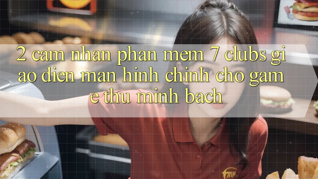 2. Cảm nhận Phần mềm 7 clubs: Giao Diện Màn hình chính Cho Game Thủ Minh bạch