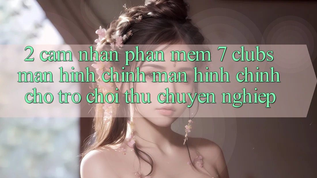 2. Cảm nhận Phần mềm 7 clubs: Màn hình chính Màn hình chính Cho Trò chơi Thủ Chuyên Nghiệp