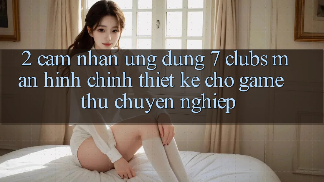2. Cảm nhận Ứng Dụng 7 clubs: Màn hình chính Thiết Kế Cho Game Thủ Chuyên Nghiệp