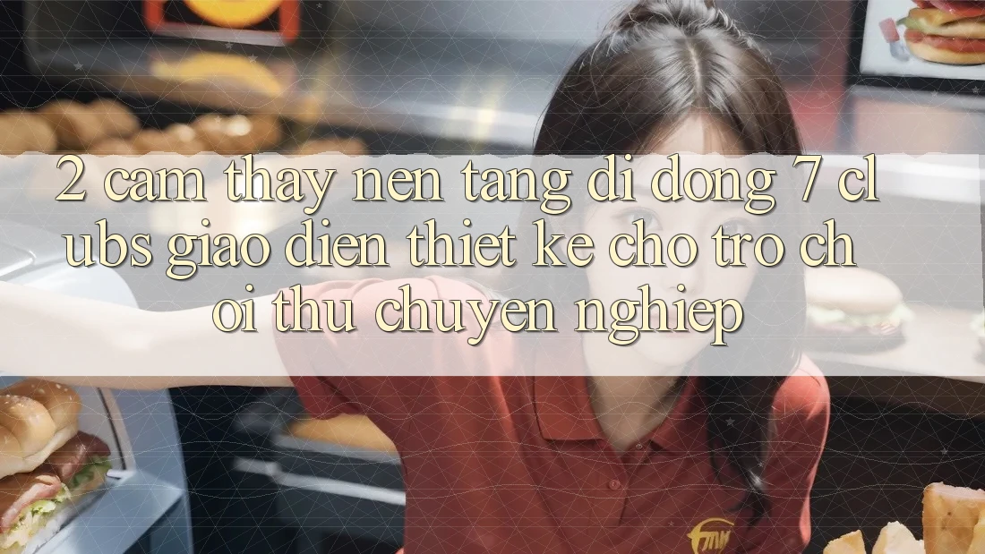 2. Cảm thấy Nền tảng di động 7 clubs: Giao Diện Thiết Kế Cho Trò chơi Thủ Chuyên Nghiệp