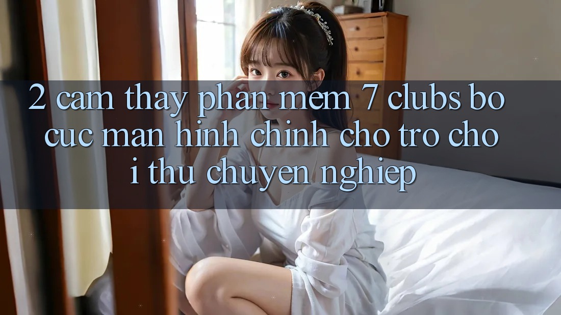 2. Cảm thấy Phần mềm 7 clubs: Bố cục Màn hình chính Cho Trò chơi Thủ Chuyên Nghiệp