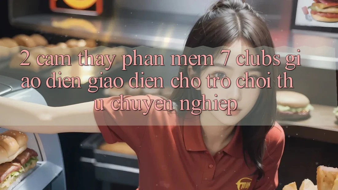 2. Cảm thấy Phần mềm 7 clubs: Giao Diện Giao diện Cho Trò chơi Thủ Chuyên Nghiệp