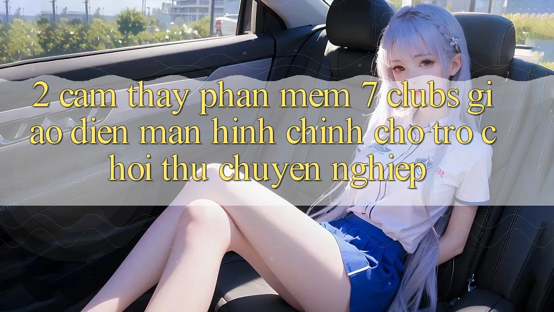 2. Cảm thấy Phần mềm 7 clubs: Giao Diện Màn hình chính Cho Trò chơi Thủ Chuyên Nghiệp