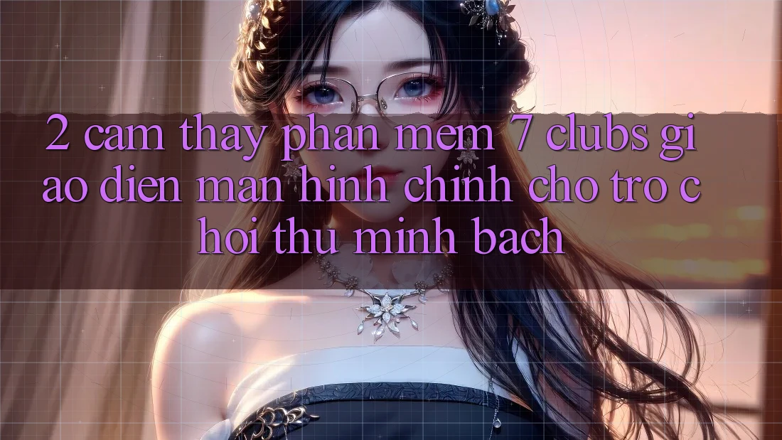 2. Cảm thấy Phần mềm 7 clubs: Giao Diện Màn hình chính Cho Trò chơi Thủ Minh bạch 2. Cảm thấy Phần mềm 7 clubs: Giao Diện Màn hình chính Cho Trò chơi Thủ Minh bạch