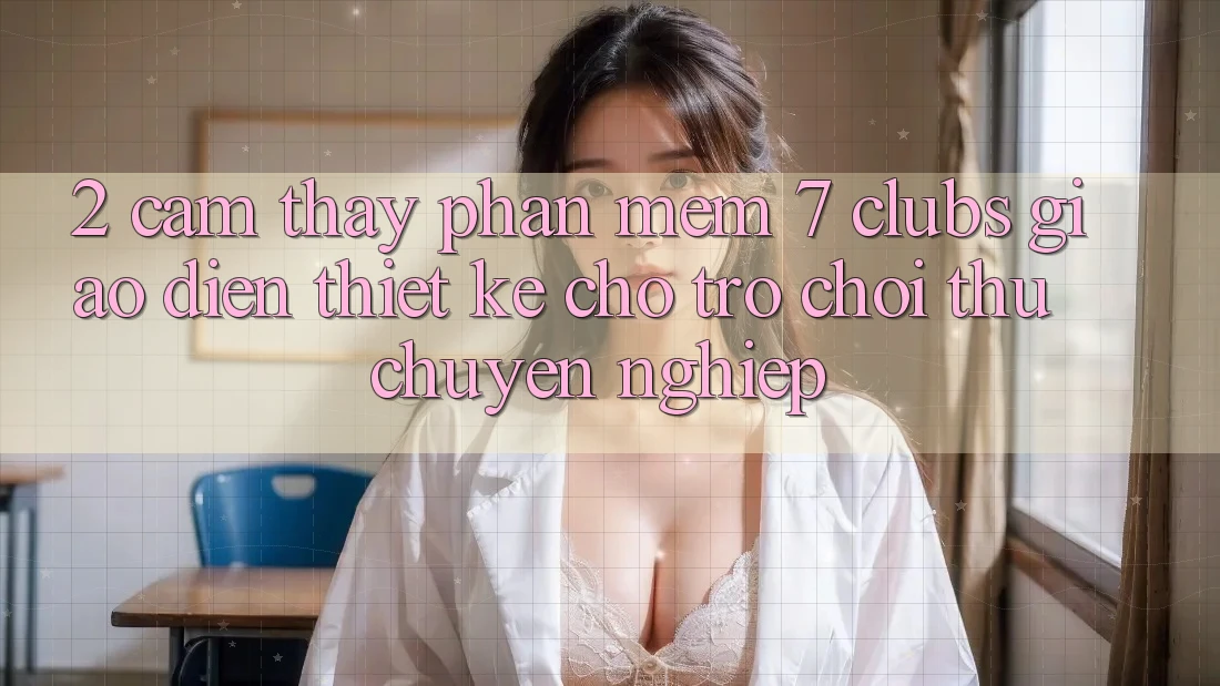2. Cảm thấy Phần mềm 7 clubs: Giao Diện Thiết Kế Cho Trò chơi Thủ Chuyên Nghiệp