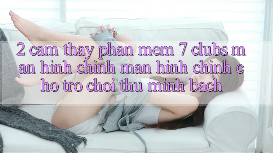2. Cảm thấy Phần mềm 7 clubs: Màn hình chính Màn hình chính Cho Trò chơi Thủ Minh bạch