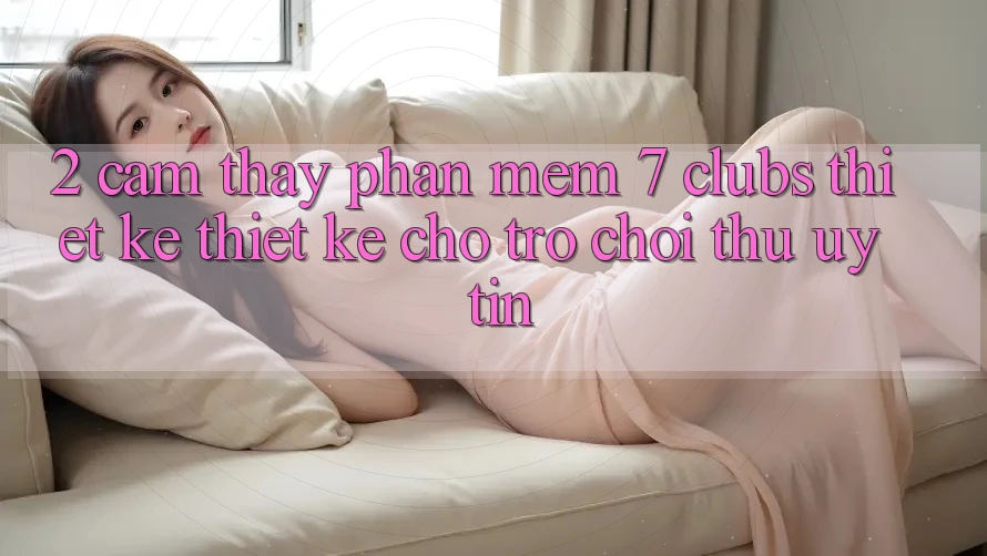 2. Cảm thấy Phần mềm 7 clubs: Thiết kế Thiết Kế Cho Trò chơi Thủ Uy tín
