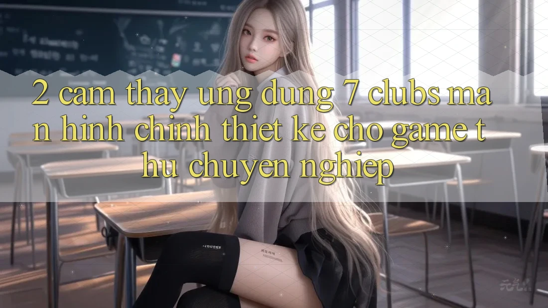 2. Cảm thấy Ứng Dụng 7 clubs: Màn hình chính Thiết Kế Cho Game Thủ Chuyên Nghiệp