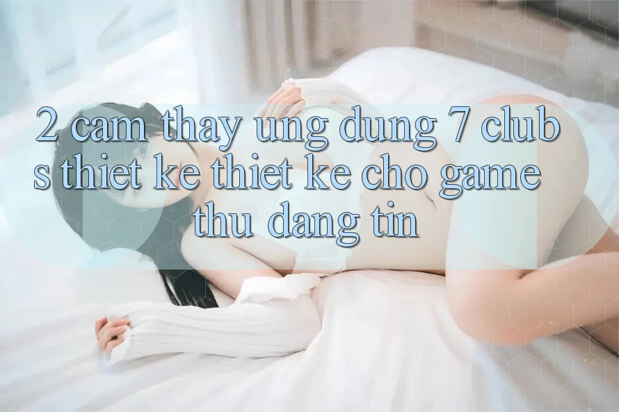 2. Cảm thấy Ứng Dụng 7 clubs: Thiết kế Thiết Kế Cho Game Thủ Đáng tin
