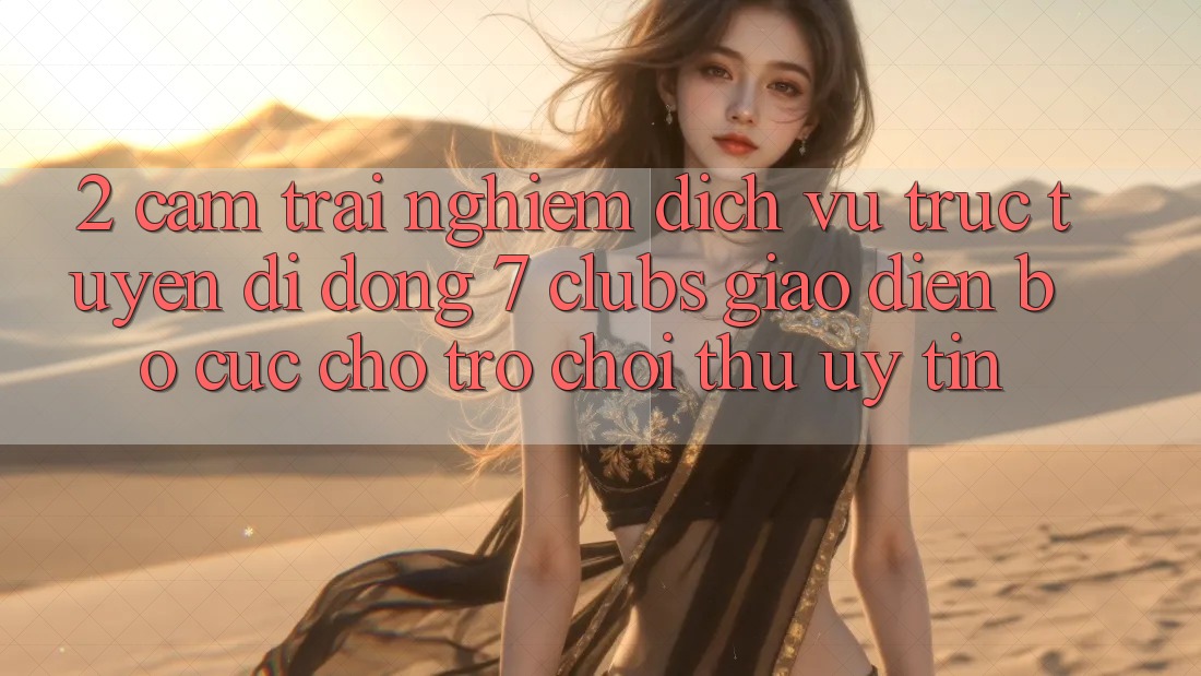 2. Cảm trải nghiệm Dịch vụ trực tuyến di động 7 clubs: Giao Diện Bố cục Cho Trò chơi Thủ Uy tín