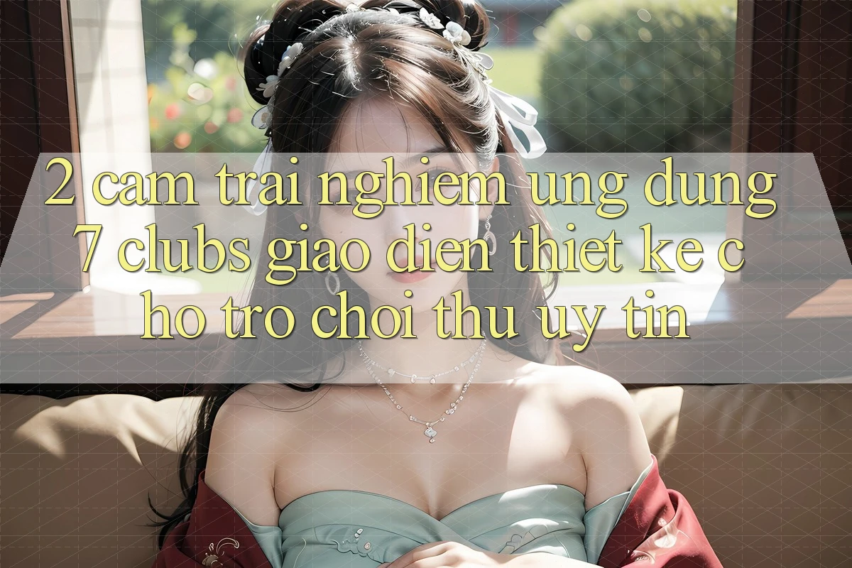 2. Cảm trải nghiệm Ứng Dụng 7 clubs: Giao Diện Thiết Kế Cho Trò chơi Thủ Uy tín