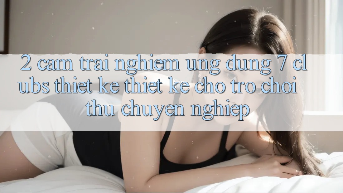 2. Cảm trải nghiệm Ứng Dụng 7 clubs: Thiết kế Thiết Kế Cho Trò chơi Thủ Chuyên Nghiệp