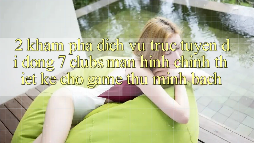 2. Khám phá Dịch vụ trực tuyến di động 7 clubs: Màn hình chính Thiết Kế Cho Game Thủ Minh bạch