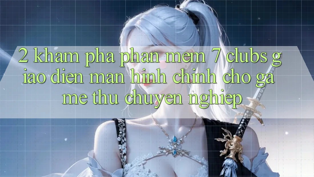 2. Khám phá Phần mềm 7 clubs: Giao Diện Màn hình chính Cho Game Thủ Chuyên Nghiệp