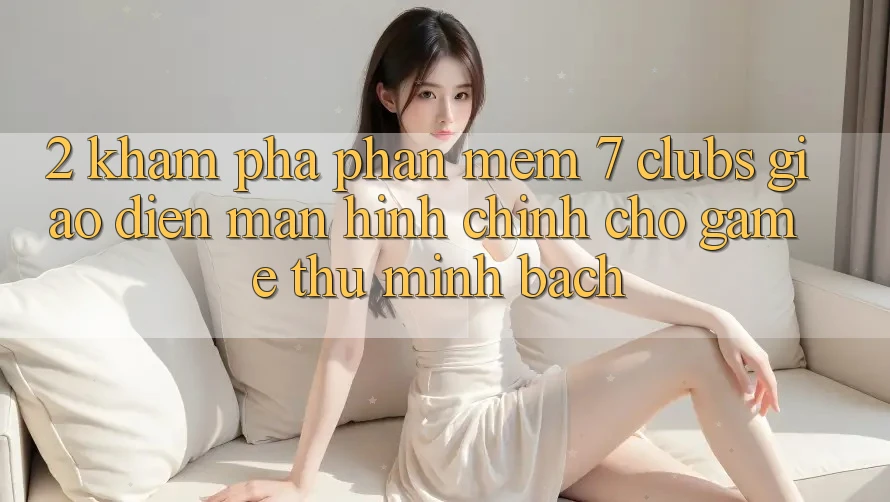 2. Khám phá Phần mềm 7 clubs: Giao Diện Màn hình chính Cho Game Thủ Minh bạch