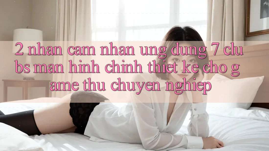 2. Nhận cảm nhận Ứng Dụng 7 clubs: Màn hình chính Thiết Kế Cho Game Thủ Chuyên Nghiệp 2. Nhận cảm nhận Ứng Dụng 7 clubs: Màn hình chính Thiết Kế Cho Game Thủ Chuyên Nghiệp