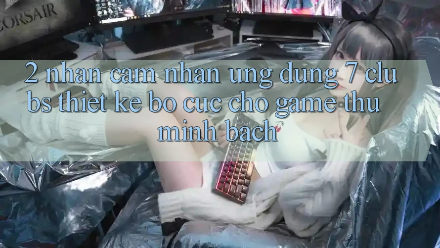 2. Nhận cảm nhận Ứng Dụng 7 clubs: Thiết kế Bố cục Cho Game Thủ Minh bạch