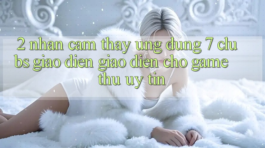 2. Nhận cảm thấy Ứng Dụng 7 clubs: Giao Diện Giao diện Cho Game Thủ Uy tín