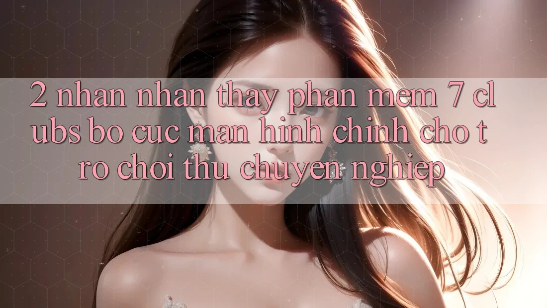 2. Nhận nhận thấy Phần mềm 7 clubs: Bố cục Màn hình chính Cho Trò chơi Thủ Chuyên Nghiệp
