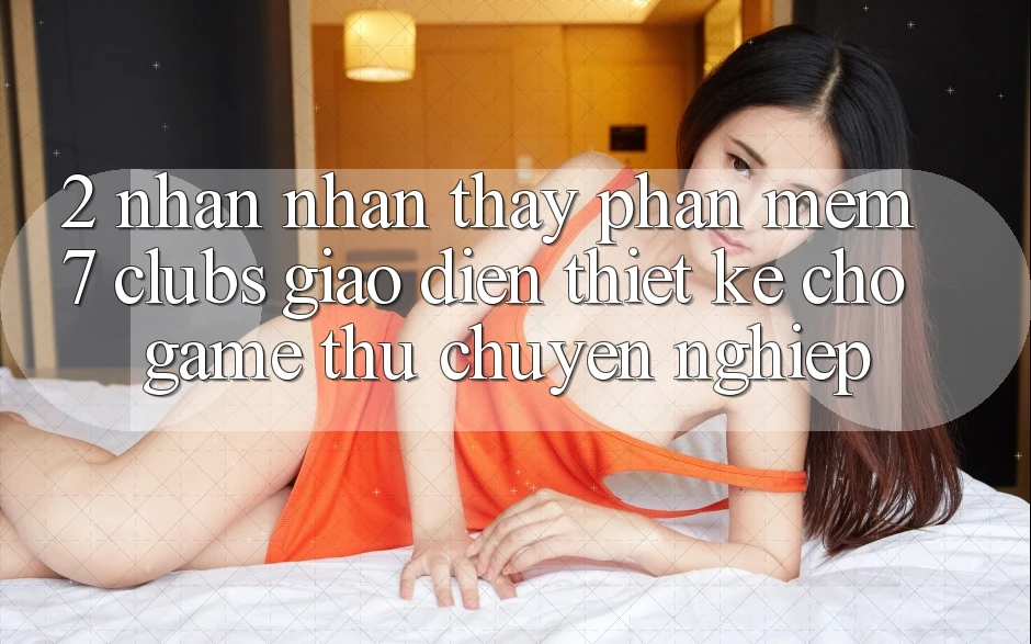 2. Nhận nhận thấy Phần mềm 7 clubs: Giao Diện Thiết Kế Cho Game Thủ Chuyên Nghiệp