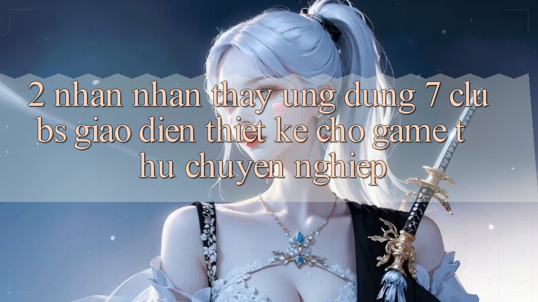 2. Nhận nhận thấy Ứng Dụng 7 clubs: Giao Diện Thiết Kế Cho Game Thủ Chuyên Nghiệp