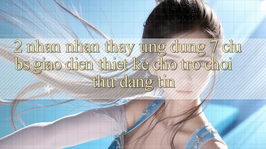 2. Nhận nhận thấy Ứng Dụng 7 clubs: Giao Diện Thiết Kế Cho Trò chơi Thủ Đáng tin