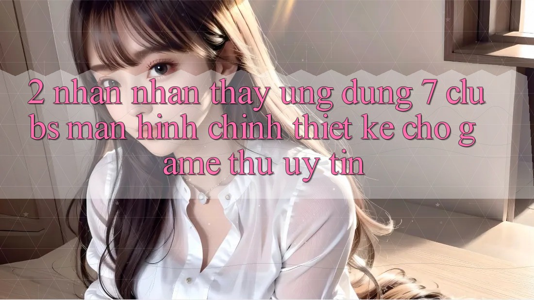 2. Nhận nhận thấy Ứng Dụng 7 clubs: Màn hình chính Thiết Kế Cho Game Thủ Uy tín