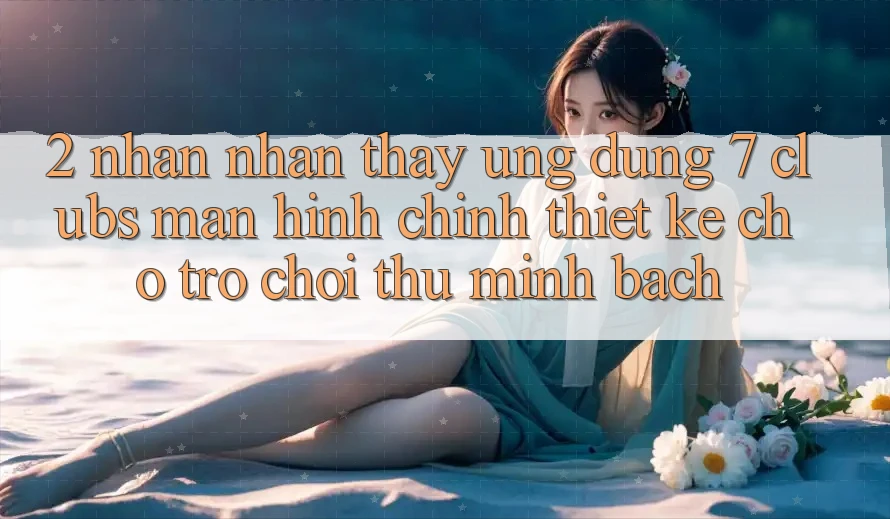 2. Nhận nhận thấy Ứng Dụng 7 clubs: Màn hình chính Thiết Kế Cho Trò chơi Thủ Minh bạch 2. Nhận nhận thấy Ứng Dụng 7 clubs: Màn hình chính Thiết Kế Cho Trò chơi Thủ Minh bạch
