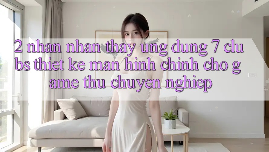 2. Nhận nhận thấy Ứng dụng 7 clubs: Thiết kế Màn hình chính Cho Game Thủ Chuyên Nghiệp