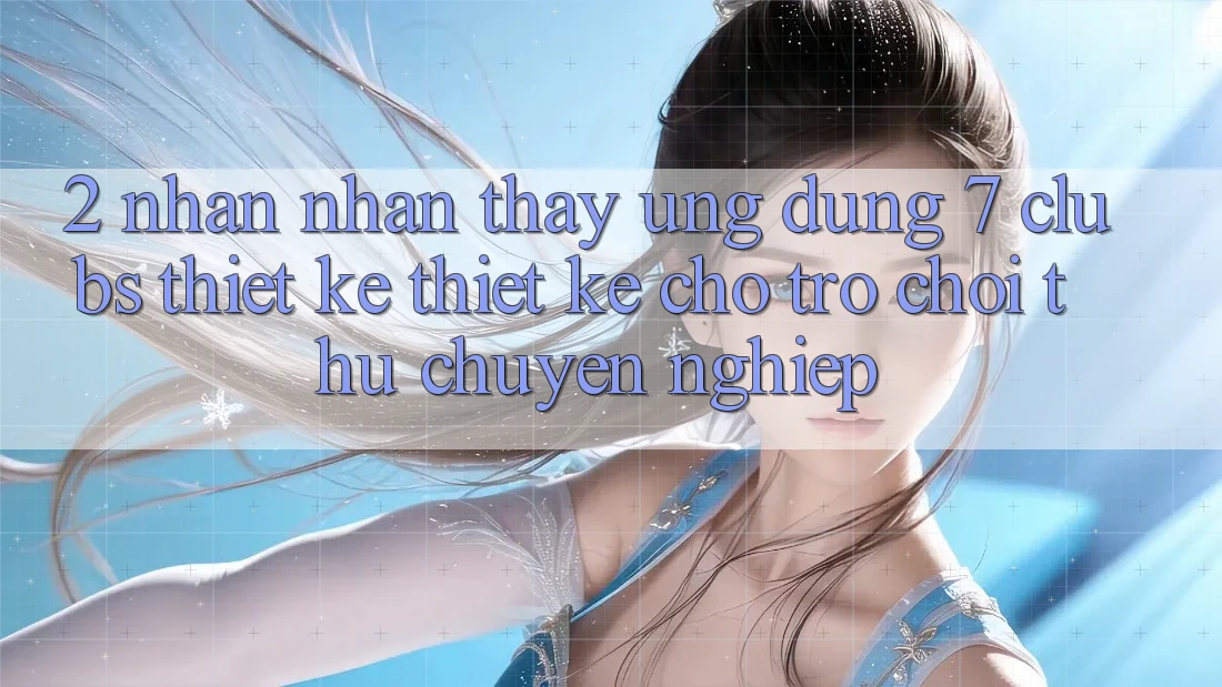 2. Nhận nhận thấy Ứng Dụng 7 clubs: Thiết kế Thiết Kế Cho Trò chơi Thủ Chuyên Nghiệp