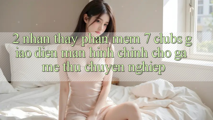 2. Nhận thấy Phần mềm 7 clubs: Giao Diện Màn hình chính Cho Game Thủ Chuyên Nghiệp
