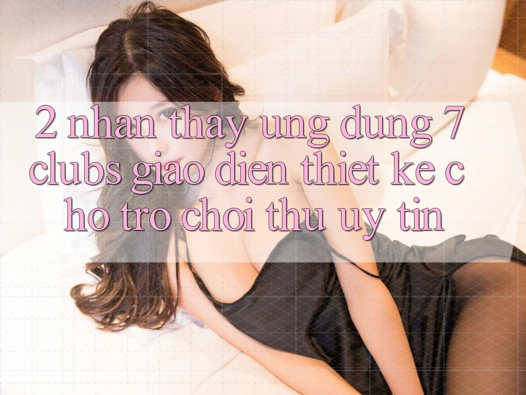 2. Nhận thấy Ứng Dụng 7 clubs: Giao Diện Thiết Kế Cho Trò chơi Thủ Uy tín