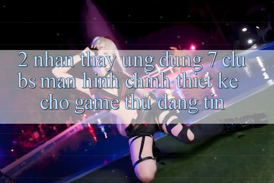 2. Nhận thấy Ứng Dụng 7 clubs: Màn hình chính Thiết Kế Cho Game Thủ Đáng tin
