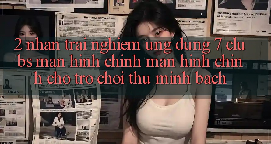 2. Nhận trải nghiệm Ứng Dụng 7 clubs: Màn hình chính Màn hình chính Cho Trò chơi Thủ Minh bạch
