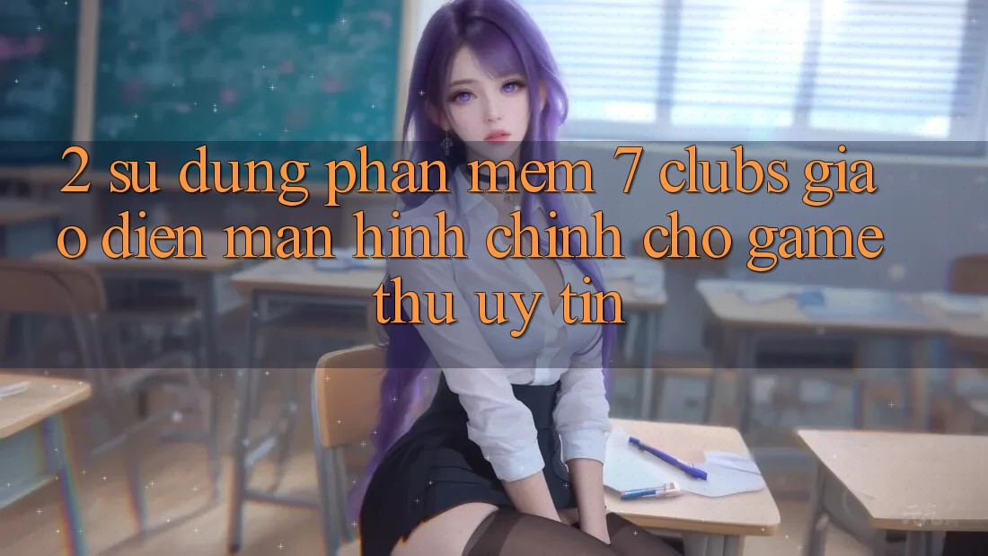 2. Sử dụng Phần mềm 7 clubs: Giao Diện Màn hình chính Cho Game Thủ Uy tín