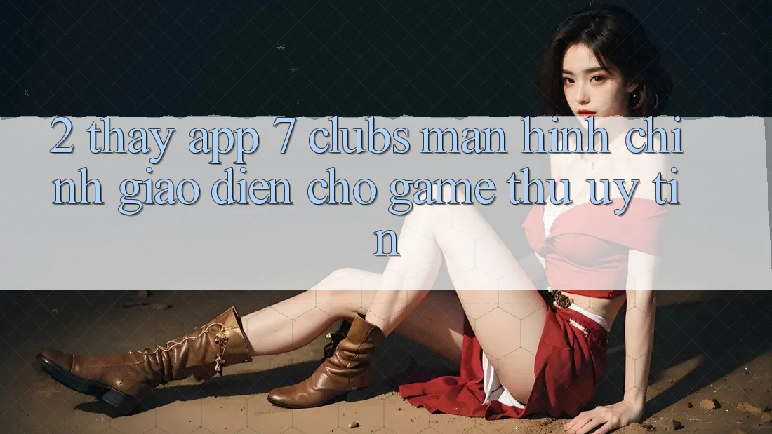 2. Thấy App 7 clubs: Màn hình chính Giao diện Cho Game Thủ Uy tín