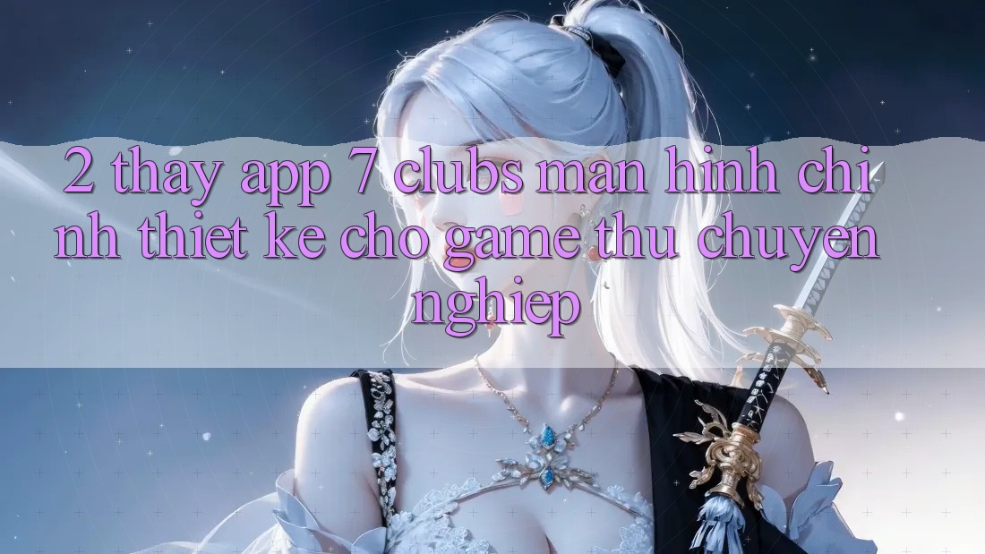2. Thấy App 7 clubs: Màn hình chính Thiết Kế Cho Game Thủ Chuyên Nghiệp