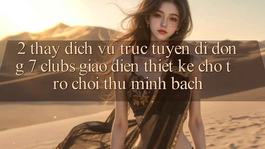 2. Thấy Dịch vụ trực tuyến di động 7 clubs: Giao Diện Thiết Kế Cho Trò chơi Thủ Minh bạch