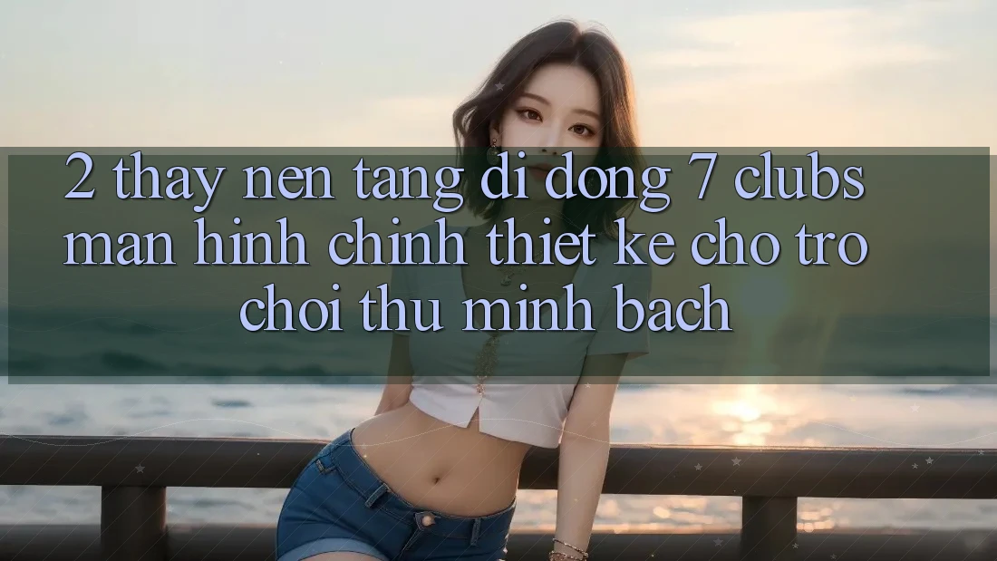 2. Thấy Nền tảng di động 7 clubs: Màn hình chính Thiết Kế Cho Trò chơi Thủ Minh bạch