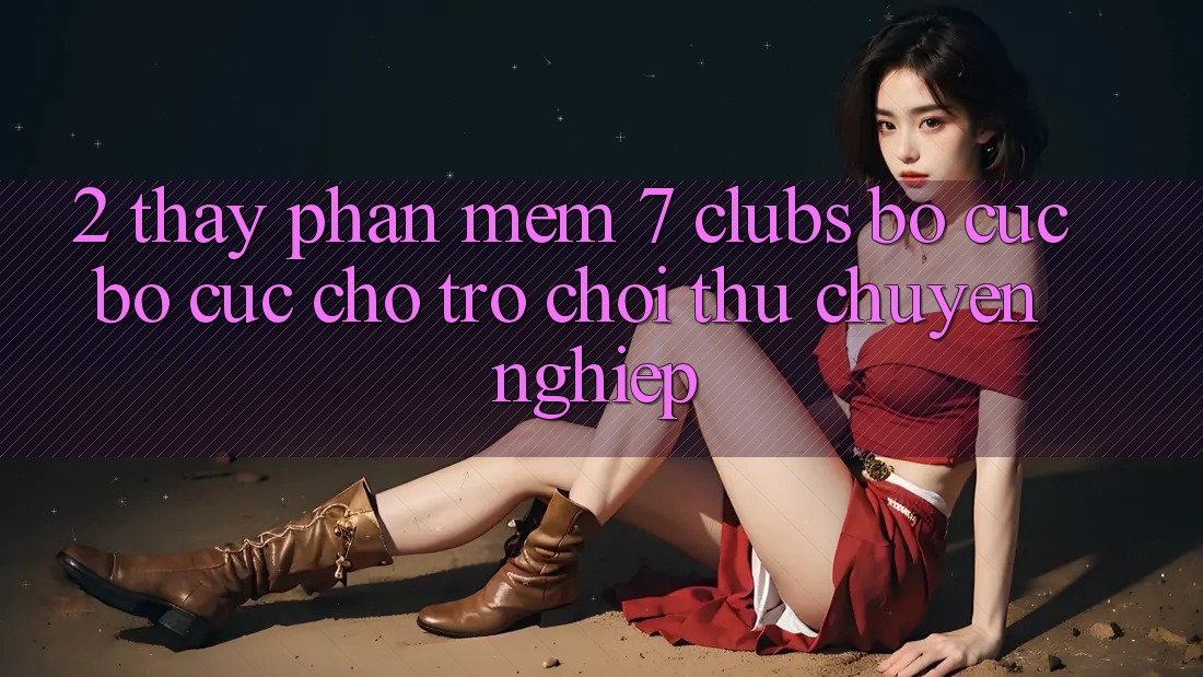 2. Thấy Phần mềm 7 clubs: Bố cục Bố cục Cho Trò chơi Thủ Chuyên nghiệp