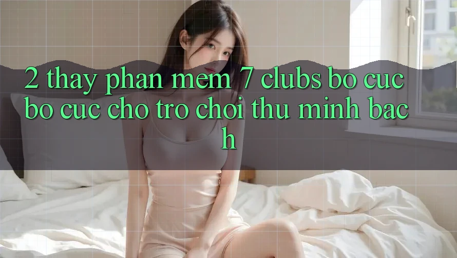 2. Thấy Phần mềm 7 clubs: Bố cục Bố cục Cho Trò chơi Thủ Minh bạch