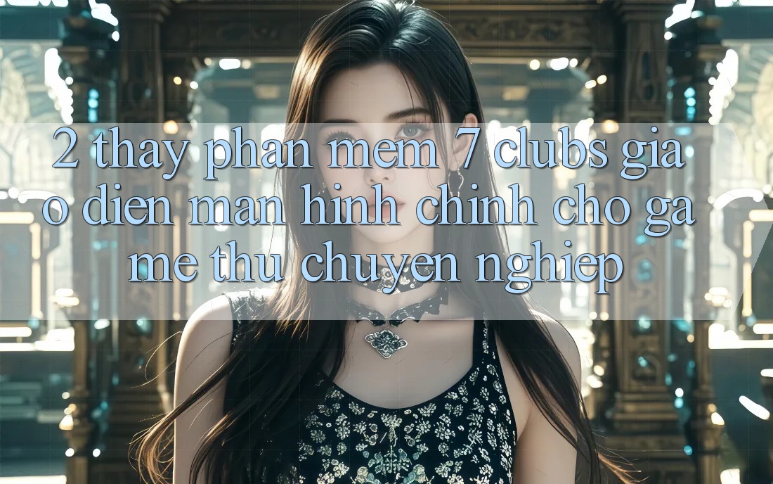 2. Thấy Phần mềm 7 clubs: Giao Diện Màn hình chính Cho Game Thủ Chuyên Nghiệp