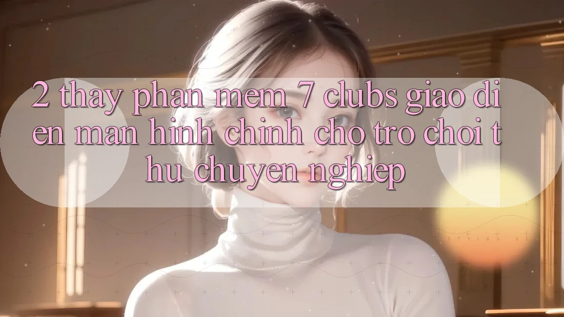 2. Thấy Phần mềm 7 clubs: Giao Diện Màn hình chính Cho Trò chơi Thủ Chuyên Nghiệp 2. Thấy Phần mềm 7 clubs: Giao Diện Màn hình chính Cho Trò chơi Thủ Chuyên Nghiệp