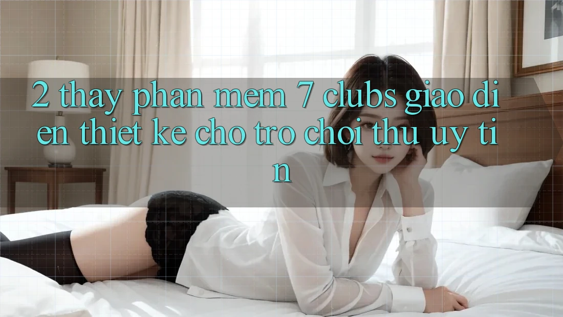 2. Thấy Phần mềm 7 clubs: Giao Diện Thiết Kế Cho Trò chơi Thủ Uy tín