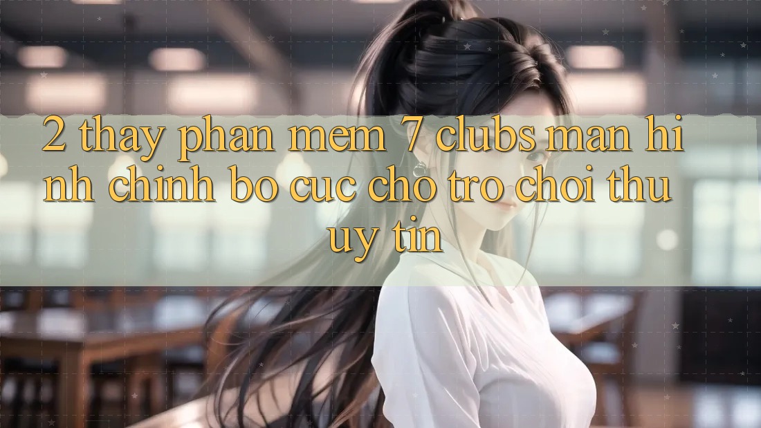 2. Thấy Phần mềm 7 clubs: Màn hình chính Bố cục Cho Trò chơi Thủ Uy tín